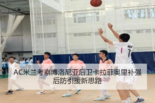 AC米兰考察博洛尼亚后卫卡拉菲奥里补强后防引援新思路